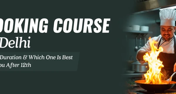 Cooking Courses in Delhi 2026: Fees, Duration & Which One Is Best for You After 12th