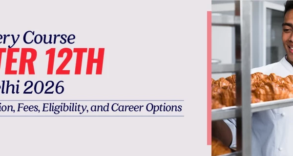 Bakery Course After 12th in Delhi 2026: Admission, Fees, Eligibility, and Career Options
