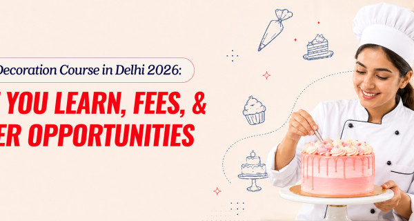Cake Decoration Course in Delhi 2026: What You Learn, Fees, and Career Opportunities