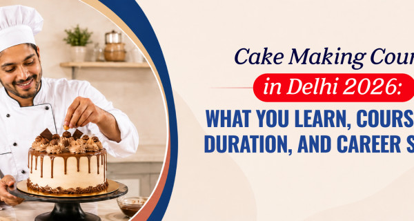 Cake Making Course in Delhi 2026: What You Learn, Course Fees, Duration, and Career Scope