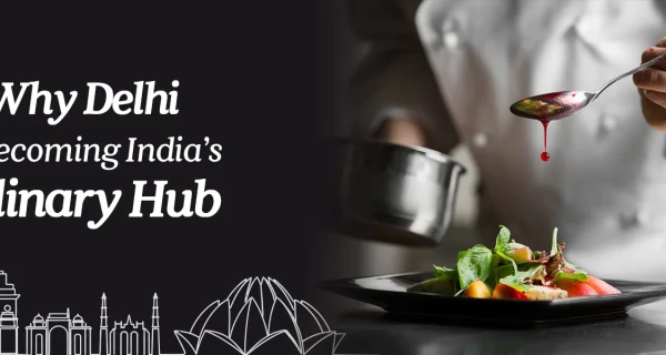 Why Delhi Is Becoming India’s Culinary Hub