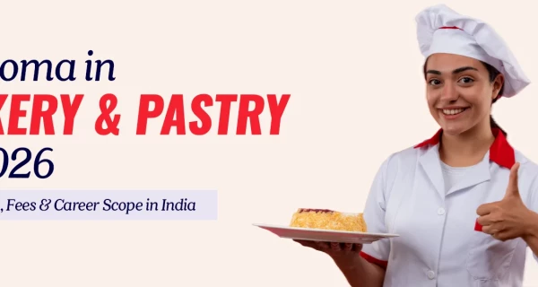 Diploma in Bakery and Pastry Arts 2026: Admission, Fees & Career Scope in India