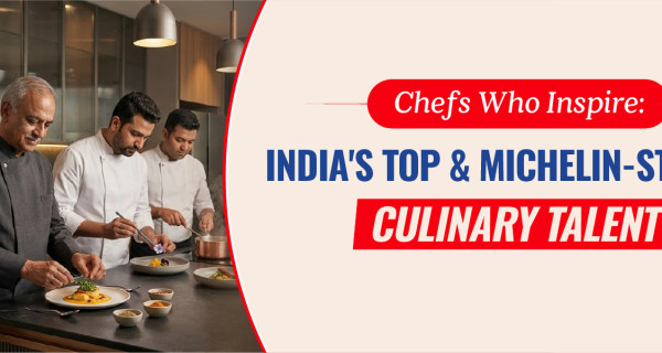 Chefs Who Inspire: India's Top and Michelin-Starred Culinary Talent